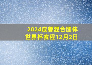 2024成都混合团体世界杯赛程12月2日