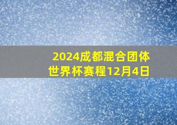 2024成都混合团体世界杯赛程12月4日