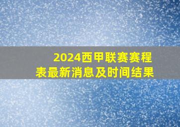 2024西甲联赛赛程表最新消息及时间结果