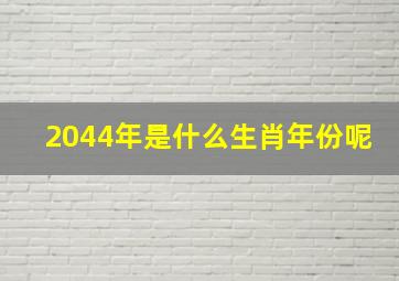 2044年是什么生肖年份呢