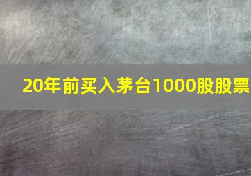 20年前买入茅台1000股股票