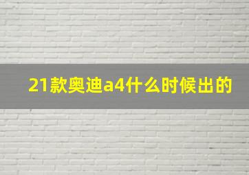 21款奥迪a4什么时候出的