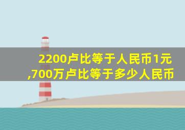 2200卢比等于人民币1元,700万卢比等于多少人民币