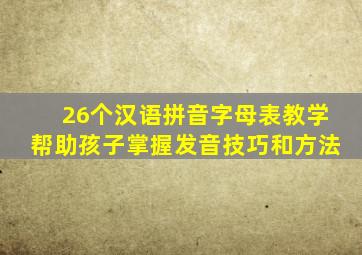 26个汉语拼音字母表教学帮助孩子掌握发音技巧和方法