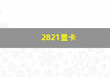 2821显卡