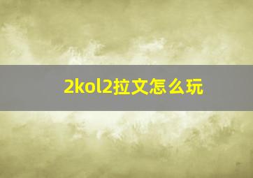 2kol2拉文怎么玩