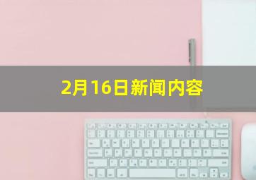 2月16日新闻内容