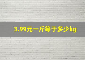 3.99元一斤等于多少kg