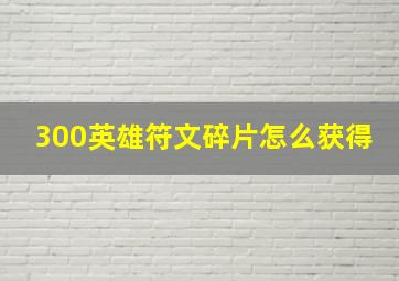 300英雄符文碎片怎么获得