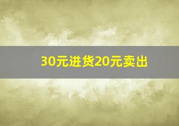 30元进货20元卖出