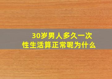 30岁男人多久一次性生活算正常呢为什么