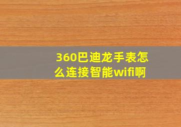 360巴迪龙手表怎么连接智能wifi啊