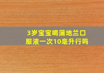 3岁宝宝喝蒲地兰口服液一次10毫升行吗