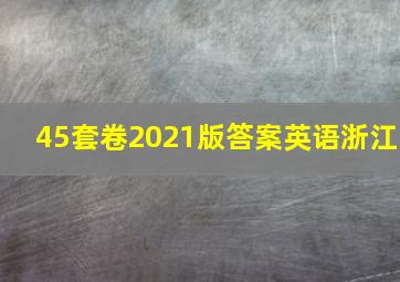 45套卷2021版答案英语浙江