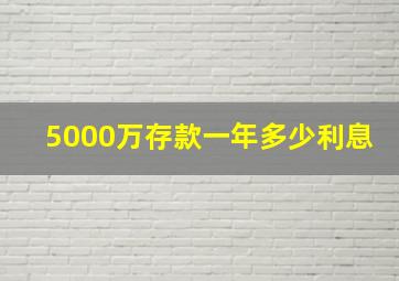 5000万存款一年多少利息