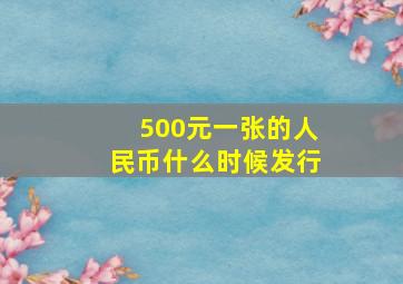 500元一张的人民币什么时候发行