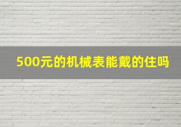 500元的机械表能戴的住吗