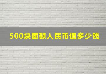 500块面额人民币值多少钱