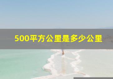 500平方公里是多少公里