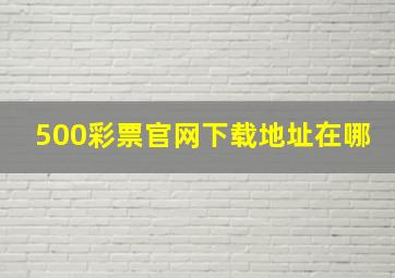 500彩票官网下载地址在哪