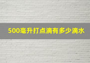 500毫升打点滴有多少滴水