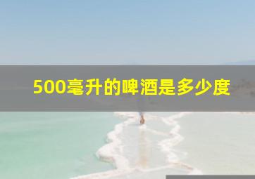 500毫升的啤酒是多少度