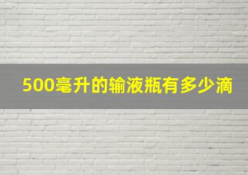 500毫升的输液瓶有多少滴