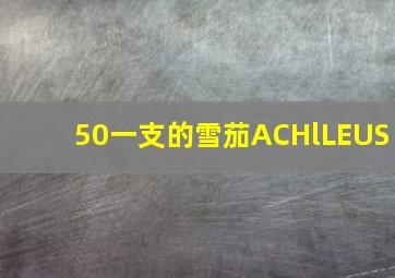 50一支的雪茄ACHlLEUS