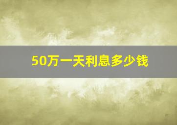 50万一天利息多少钱