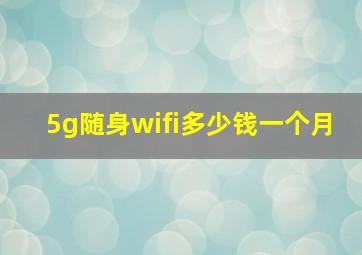 5g随身wifi多少钱一个月