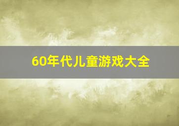 60年代儿童游戏大全