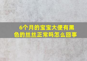 6个月的宝宝大便有黑色的丝丝正常吗怎么回事