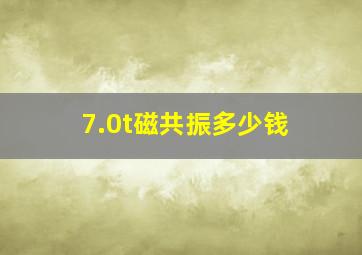 7.0t磁共振多少钱