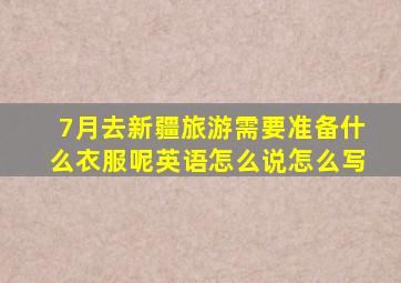 7月去新疆旅游需要准备什么衣服呢英语怎么说怎么写