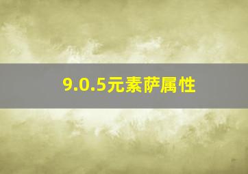 9.0.5元素萨属性