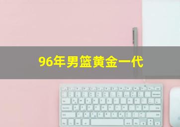 96年男篮黄金一代