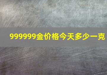 999999金价格今天多少一克