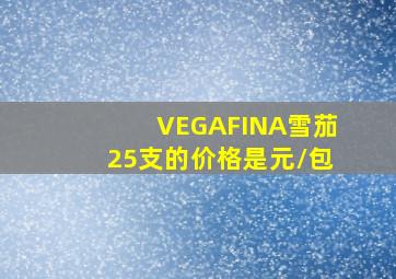 VEGAFINA雪茄25支的价格是元/包