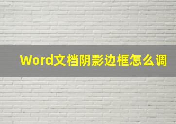 Word文档阴影边框怎么调