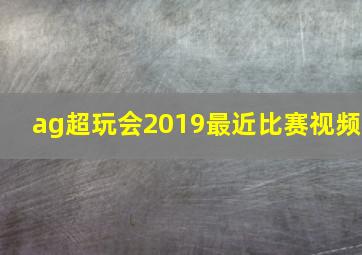 ag超玩会2019最近比赛视频