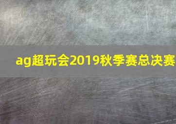 ag超玩会2019秋季赛总决赛