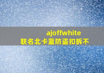 ajoffwhite联名北卡蓝防盗扣拆不