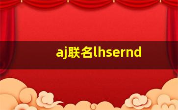 aj联名lhsernd