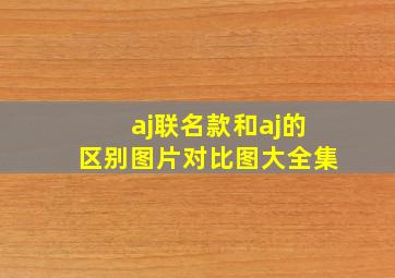 aj联名款和aj的区别图片对比图大全集