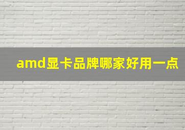 amd显卡品牌哪家好用一点