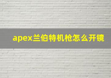 apex兰伯特机枪怎么开镜