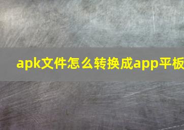 apk文件怎么转换成app平板