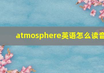 atmosphere英语怎么读音