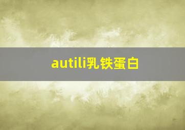 autili乳铁蛋白