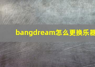 bangdream怎么更换乐器